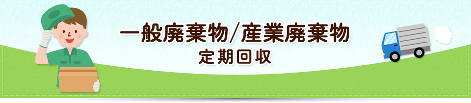 一般廃棄物/産業廃棄物 定期回収